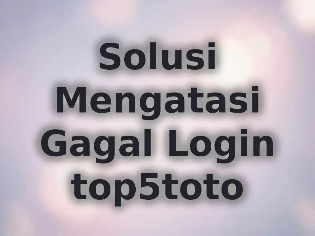Solusi Mengatasi Gagal Login top5toto