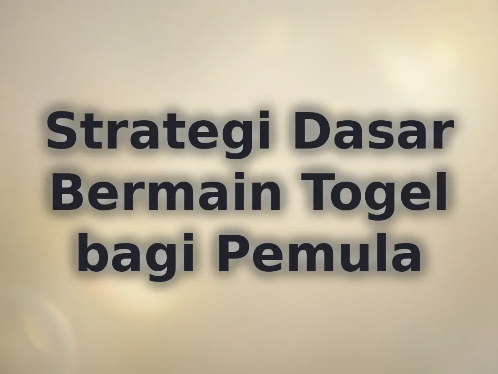 Strategi Dasar Bermain Togel bagi Pemula